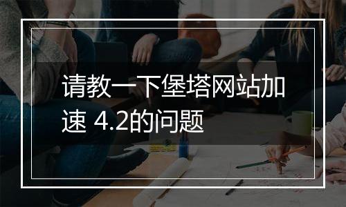 请教一下堡塔网站加速 4.2的问题