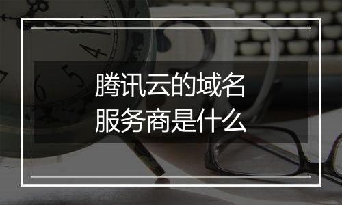 腾讯云的域名服务商是什么