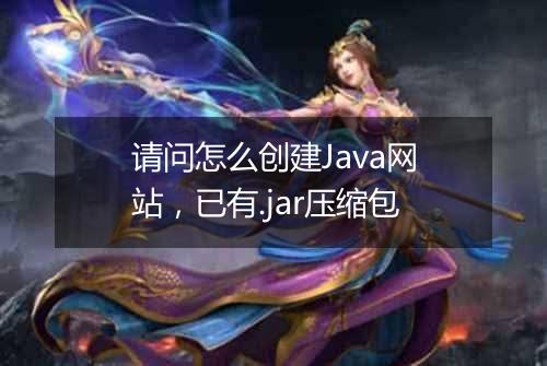 请问怎么创建Java网站，已有.jar压缩包