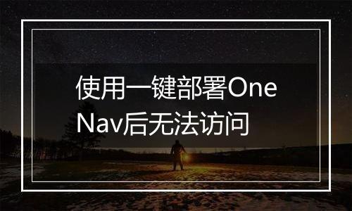 使用一键部署OneNav后无法访问
