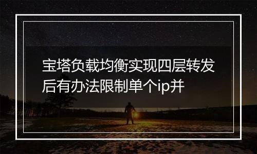 宝塔负载均衡实现四层转发后有办法限制单个ip并