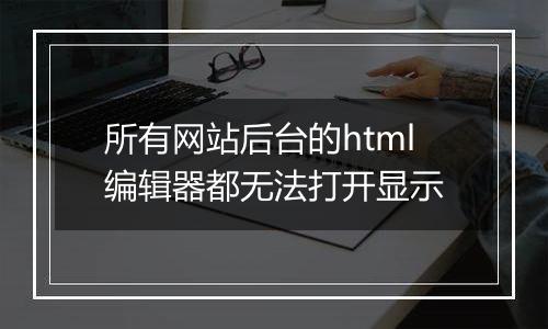 所有网站后台的html编辑器都无法打开显示