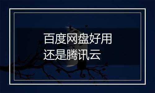 百度网盘好用还是腾讯云