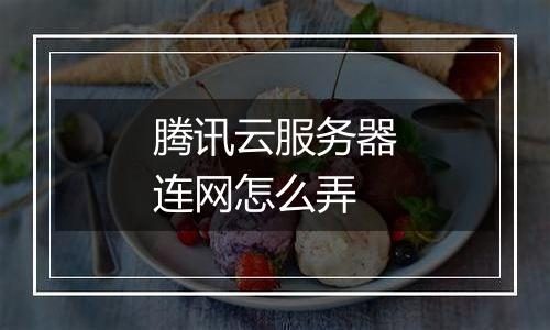 腾讯云服务器连网怎么弄