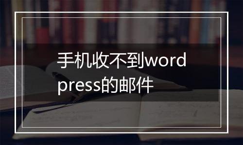 手机收不到wordpress的邮件