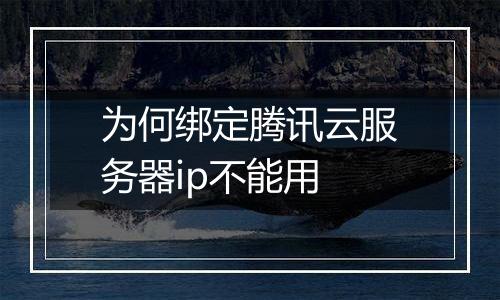 为何绑定腾讯云服务器ip不能用