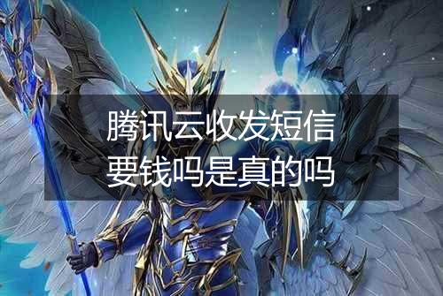 腾讯云收发短信要钱吗是真的吗