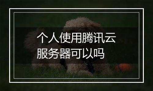 个人使用腾讯云服务器可以吗