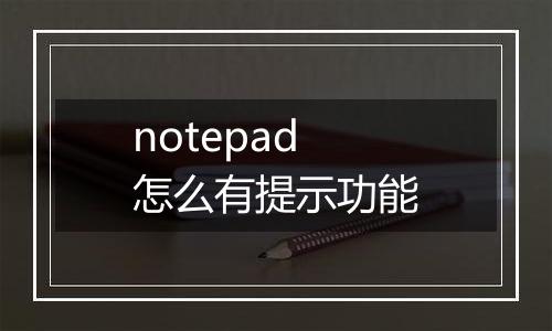 notepad怎么有提示功能