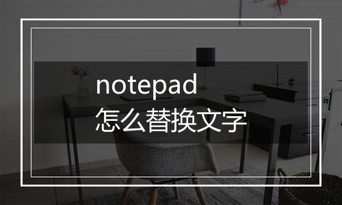 notepad怎么替换文字