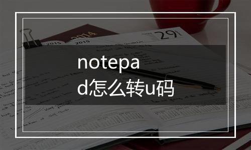 notepad怎么转u码
