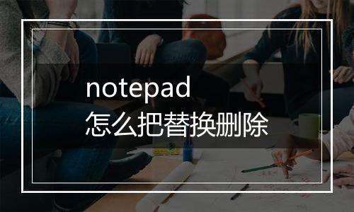 notepad怎么把替换删除