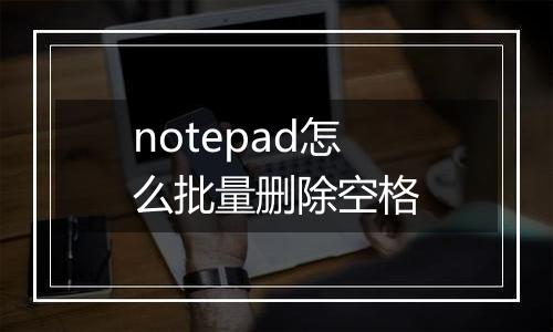 notepad怎么批量删除空格