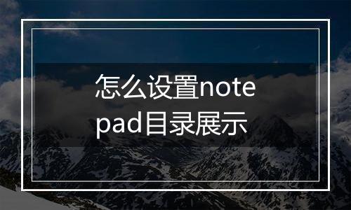 怎么设置notepad目录展示
