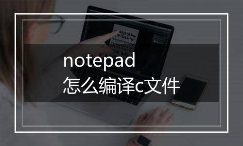 notepad怎么编译c文件