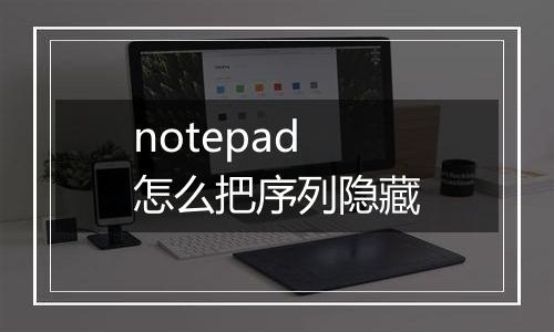 notepad怎么把序列隐藏
