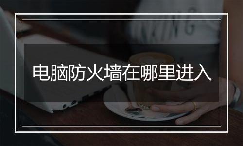 电脑防火墙在哪里进入