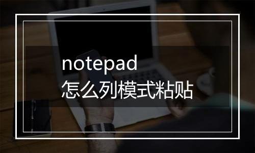 notepad怎么列模式粘贴