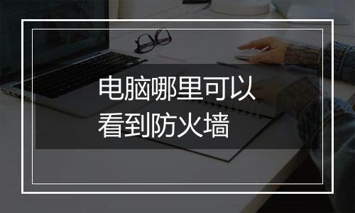电脑哪里可以看到防火墙