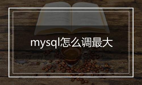 mysql怎么调最大