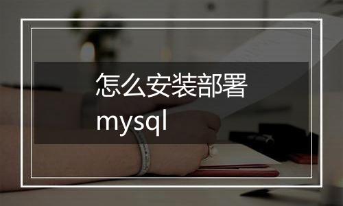 怎么安装部署mysql