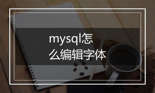 mysql怎么编辑字体