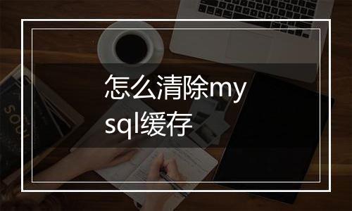 怎么清除mysql缓存