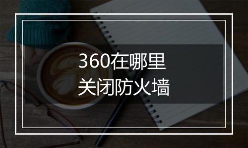 360在哪里关闭防火墙