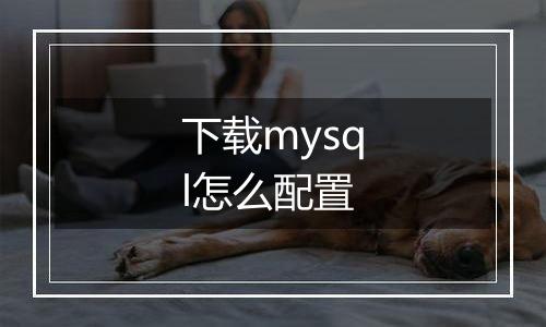 下载mysql怎么配置