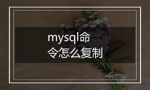 mysql命令怎么复制