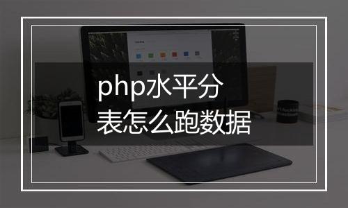 php水平分表怎么跑数据