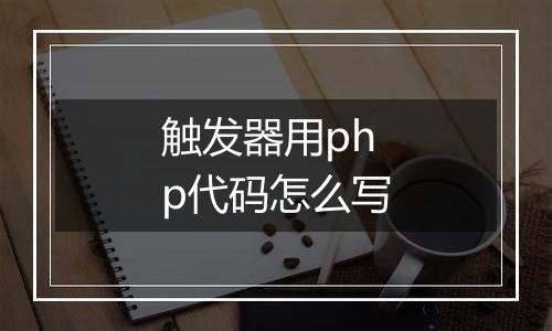 触发器用php代码怎么写