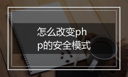 怎么改变php的安全模式