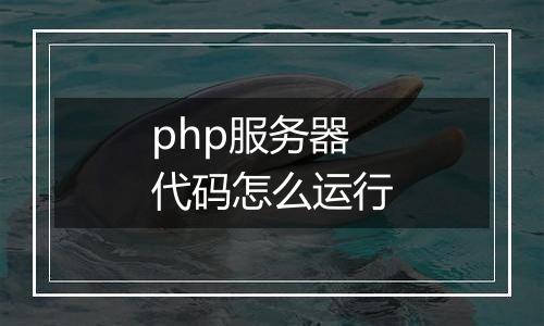 php服务器代码怎么运行
