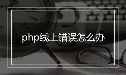 php线上错误怎么办