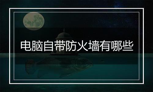 电脑自带防火墙有哪些