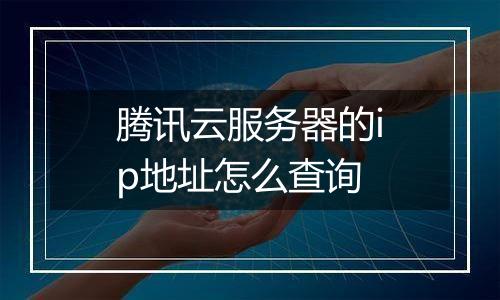 腾讯云服务器的ip地址怎么查询