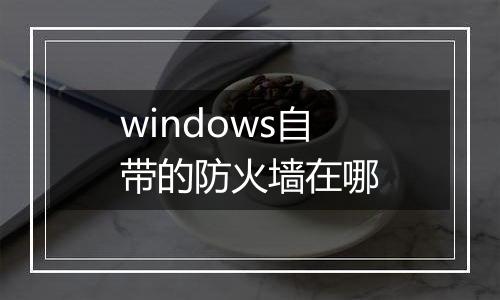 windows自带的防火墙在哪