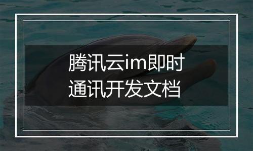 腾讯云im即时通讯开发文档
