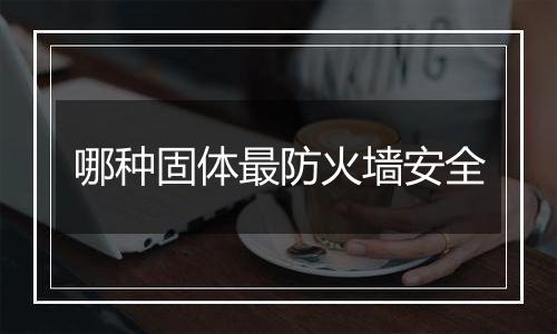 哪种固体最防火墙安全