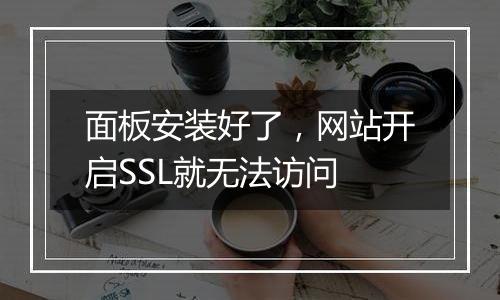 面板安装好了,网站开启SSL就无法访问