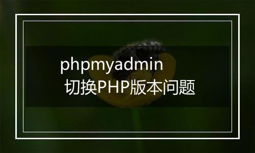 phpmyadmin 切换PHP版本问题