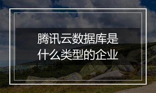 腾讯云数据库是什么类型的企业