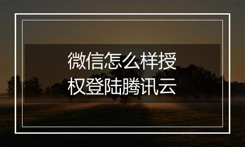 微信怎么样授权登陆腾讯云