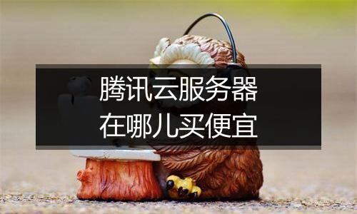 腾讯云服务器在哪儿买便宜