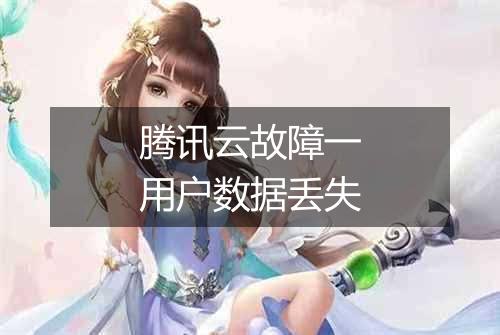 腾讯云故障一用户数据丢失