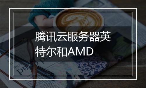 腾讯云服务器英特尔和AMD