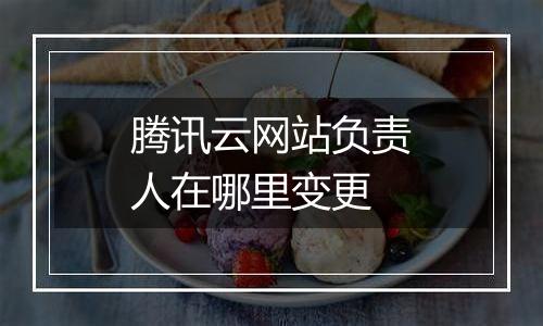 腾讯云网站负责人在哪里变更
