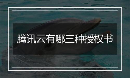 腾讯云有哪三种授权书