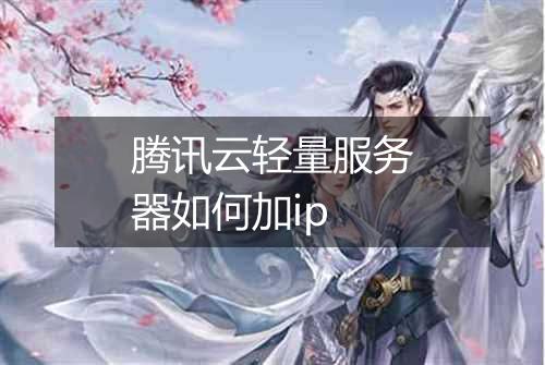 腾讯云轻量服务器如何加ip